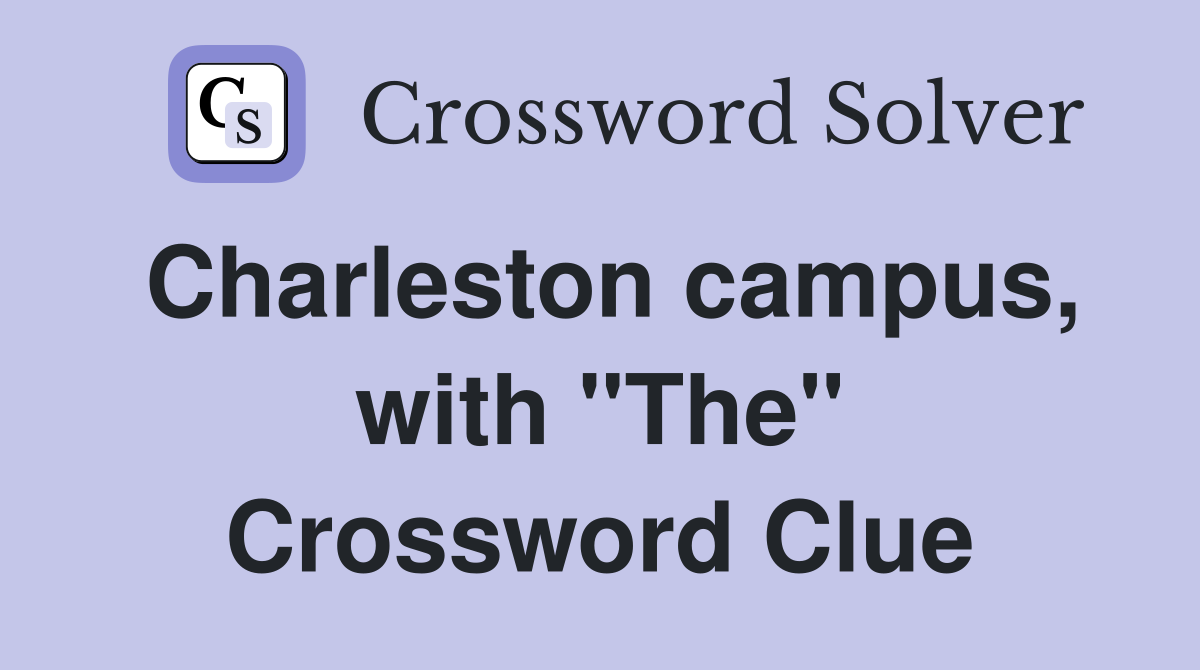 Charleston campus, with "The" Crossword Clue