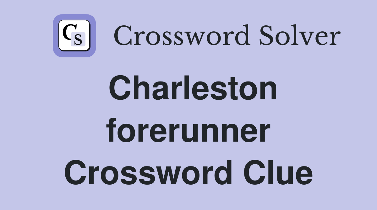 Charleston forerunner Crossword Clue