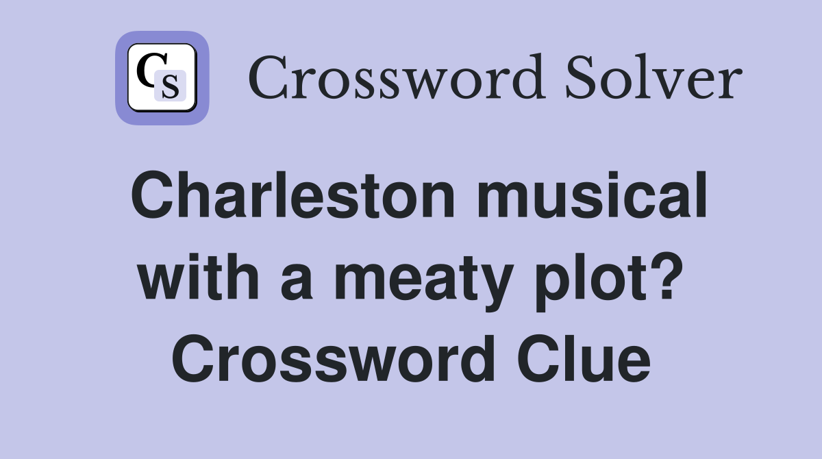 Charleston musical with a meaty plot? Crossword Clue