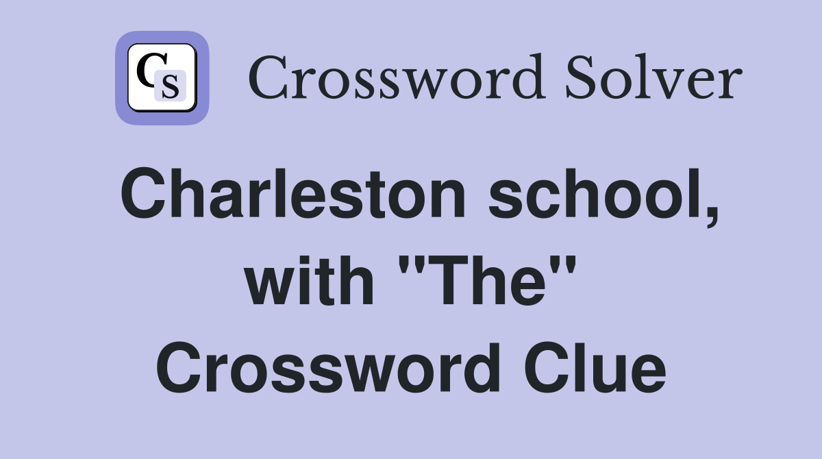 Charleston school, with "The" Crossword Clue