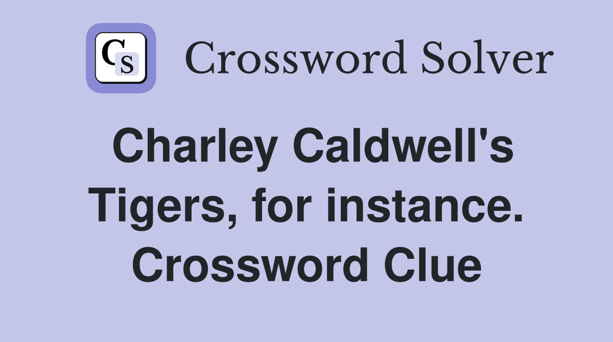 Charley Caldwell's Tigers, for instance. Crossword Clue