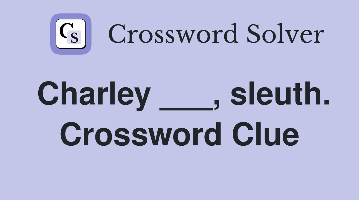Charley ___, sleuth. Crossword Clue