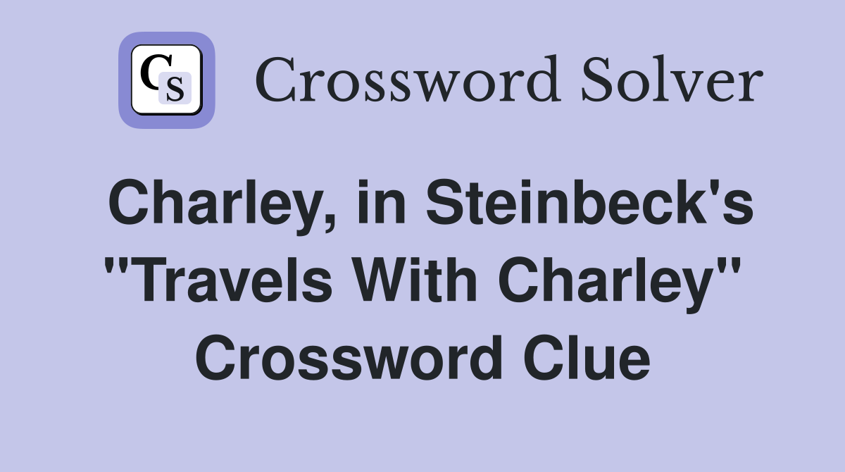 Charley, in Steinbeck's "Travels With Charley" Crossword Clue
