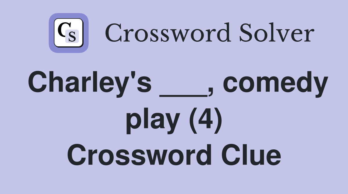 Charley's ___, comedy play (4) Crossword Clue