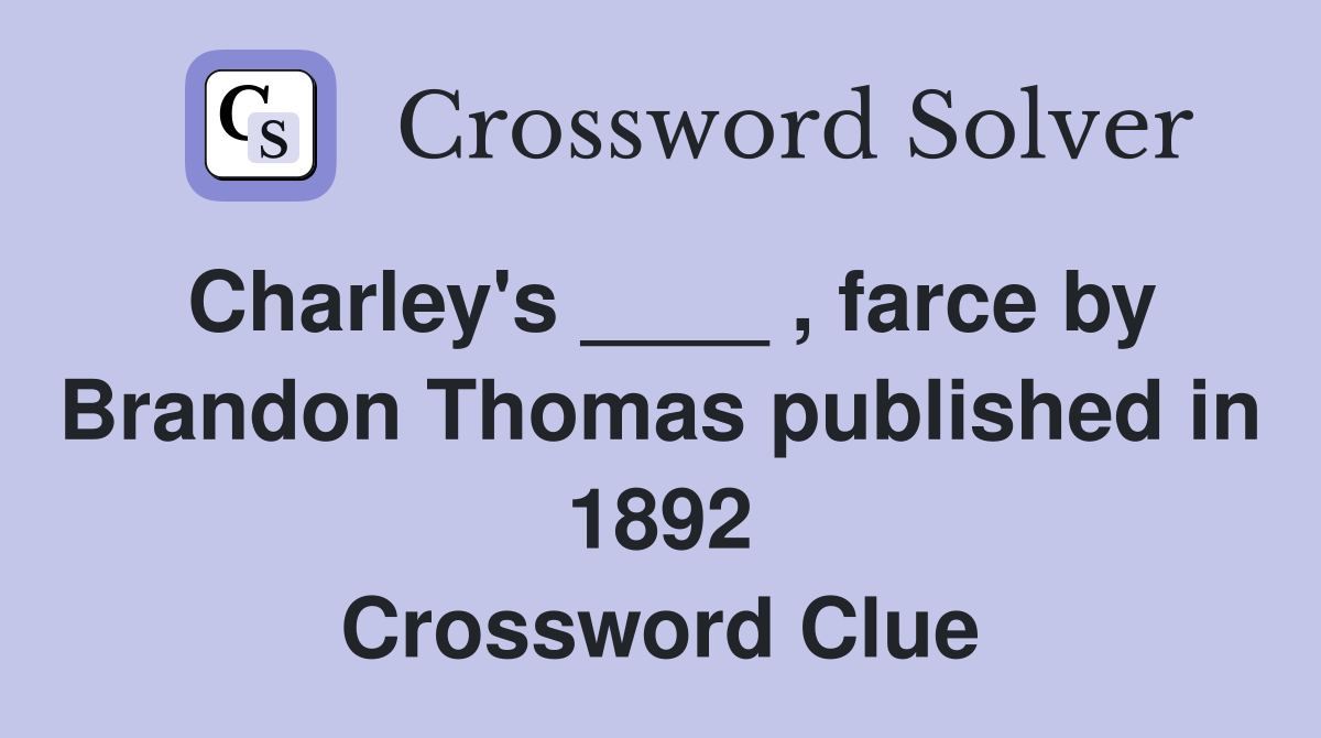Charley's ____ , farce by Brandon Thomas published in 1892 Crossword Clue