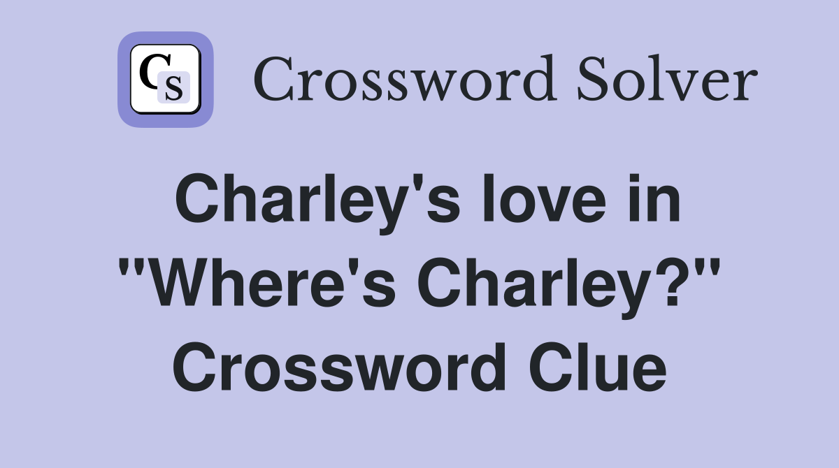 Charley's love in "Where's Charley?" Crossword Clue