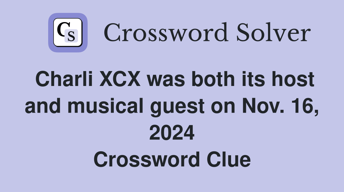 Charli XCX was both its host and musical guest on Nov. 16, 2024 Crossword Clue