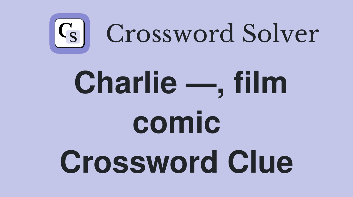 Charlie —, film comic Crossword Clue
