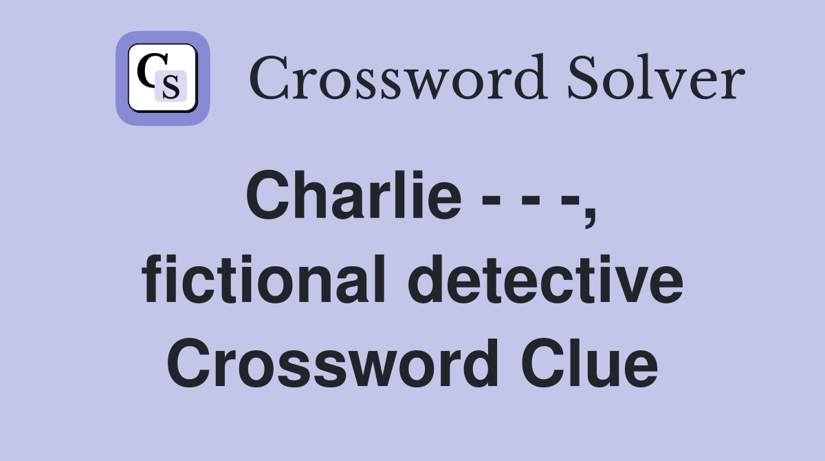 Charlie - - -, fictional detective Crossword Clue