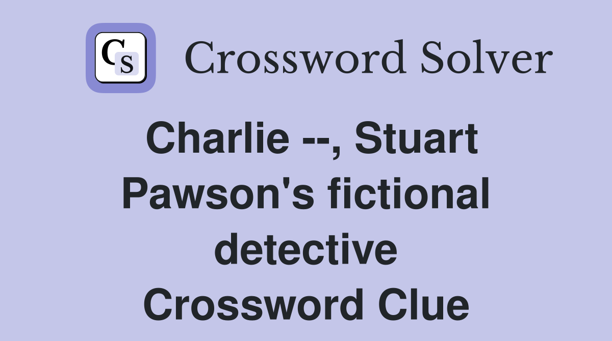 Charlie --, Stuart Pawson's fictional detective Crossword Clue