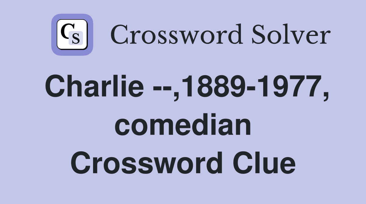 Charlie --,1889-1977, comedian Crossword Clue