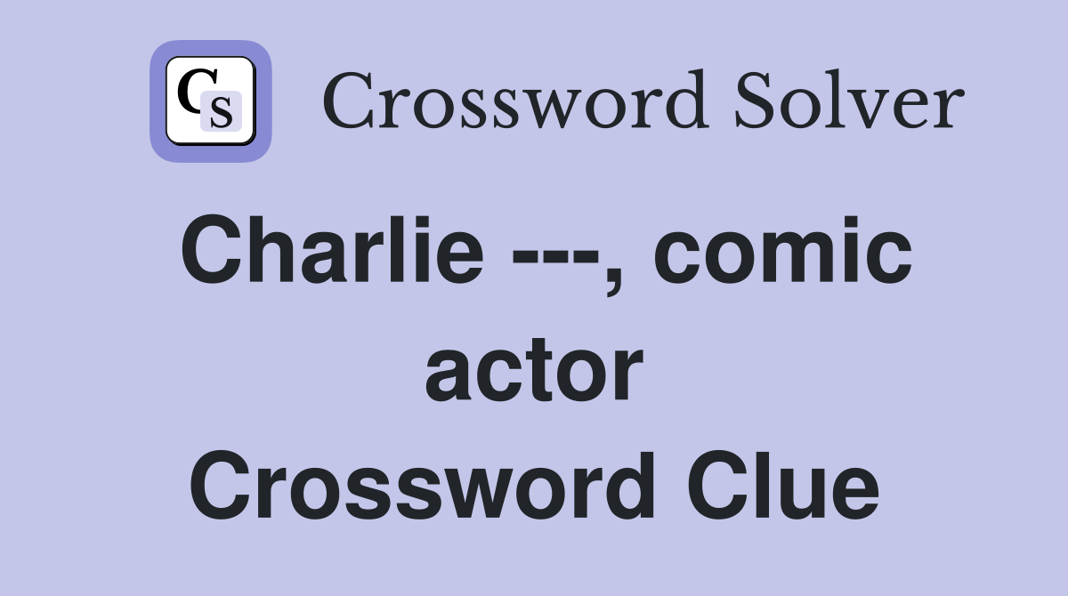 Charlie ---, comic actor Crossword Clue