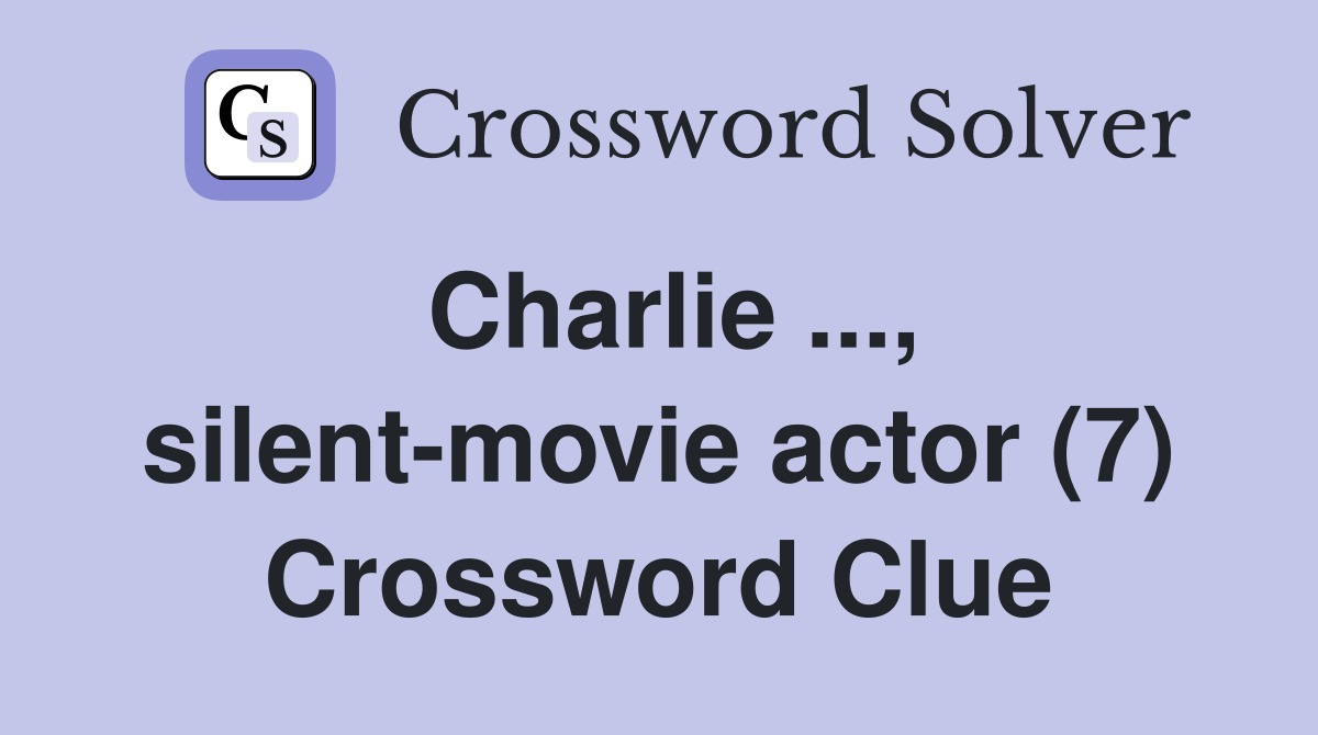 Charlie ..., silent-movie actor (7) Crossword Clue