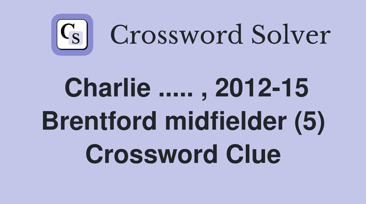 Charlie ..... , 2012-15 Brentford midfielder (5) Crossword Clue