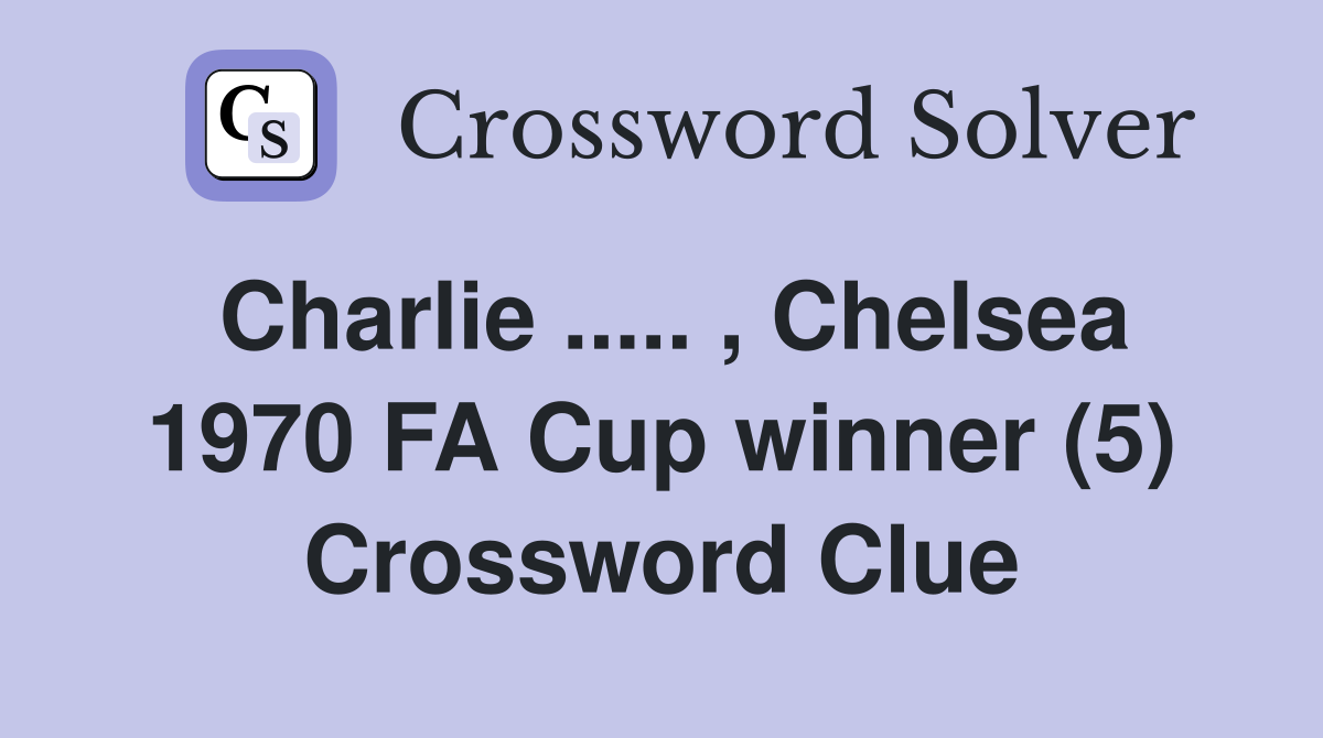 Charlie ..... , Chelsea 1970 FA Cup winner (5) Crossword Clue