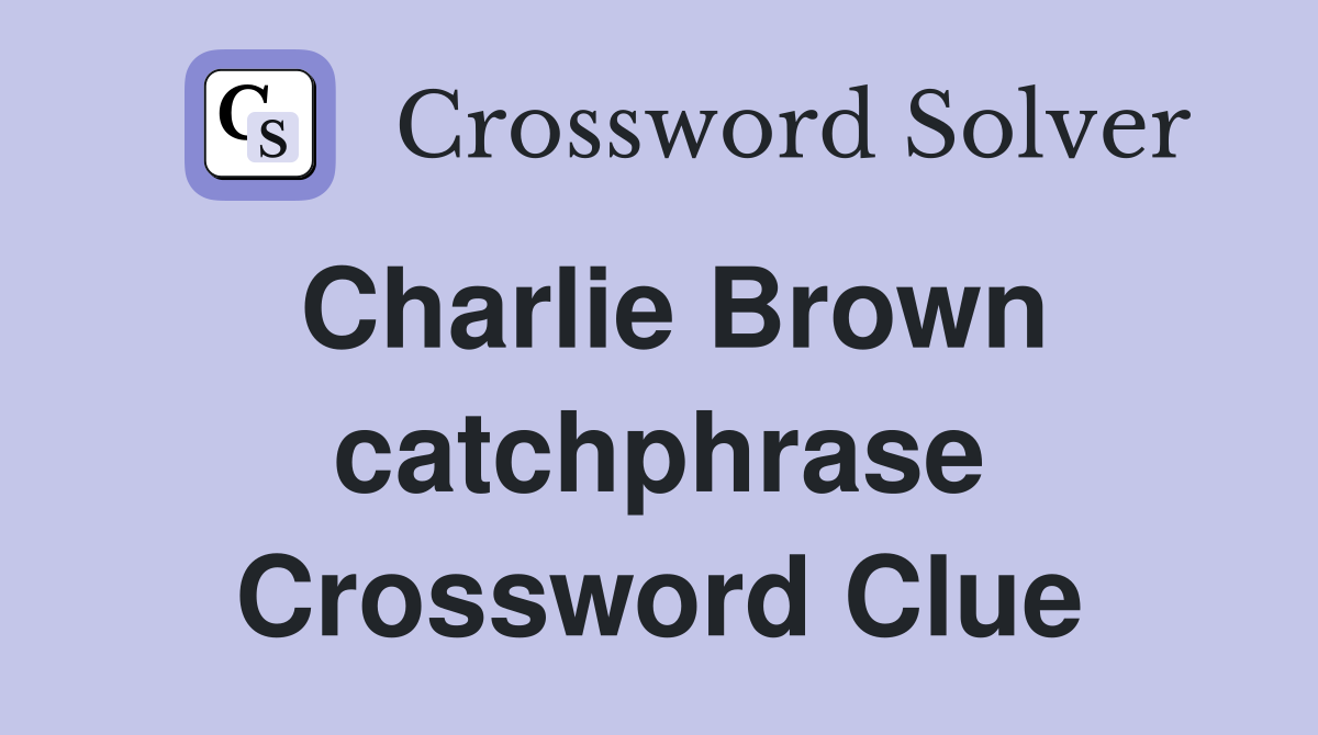 Charlie Brown catchphrase Crossword Clue