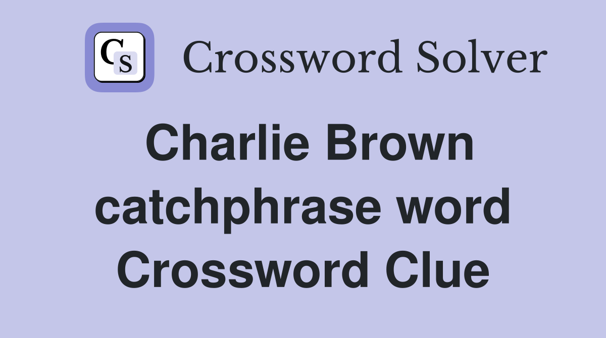 Charlie Brown catchphrase word Crossword Clue