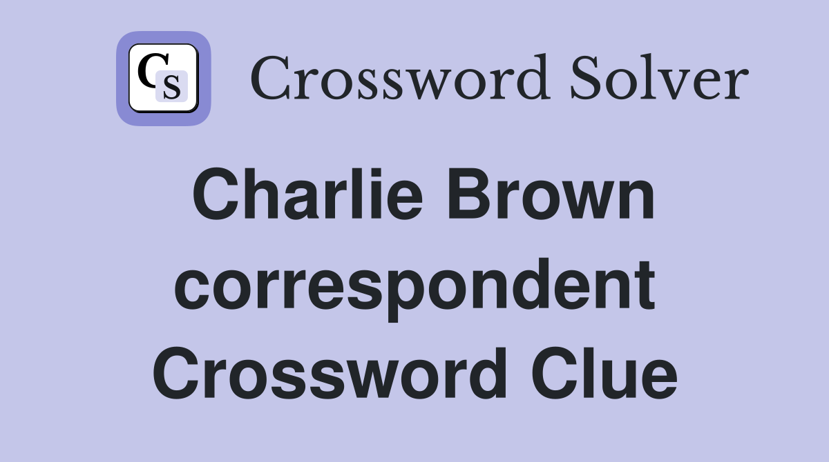Charlie Brown correspondent Crossword Clue