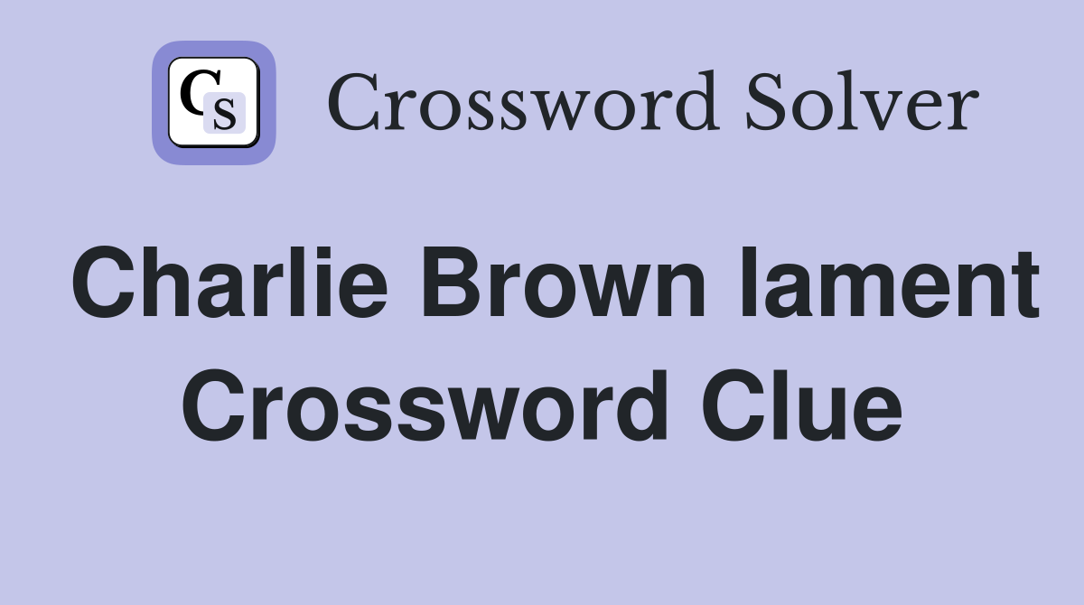 Charlie Brown lament Crossword Clue