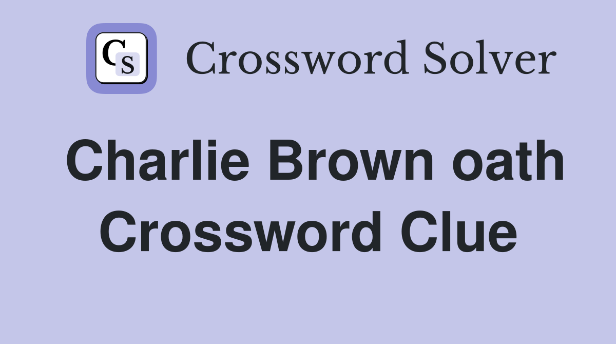 Charlie Brown oath Crossword Clue