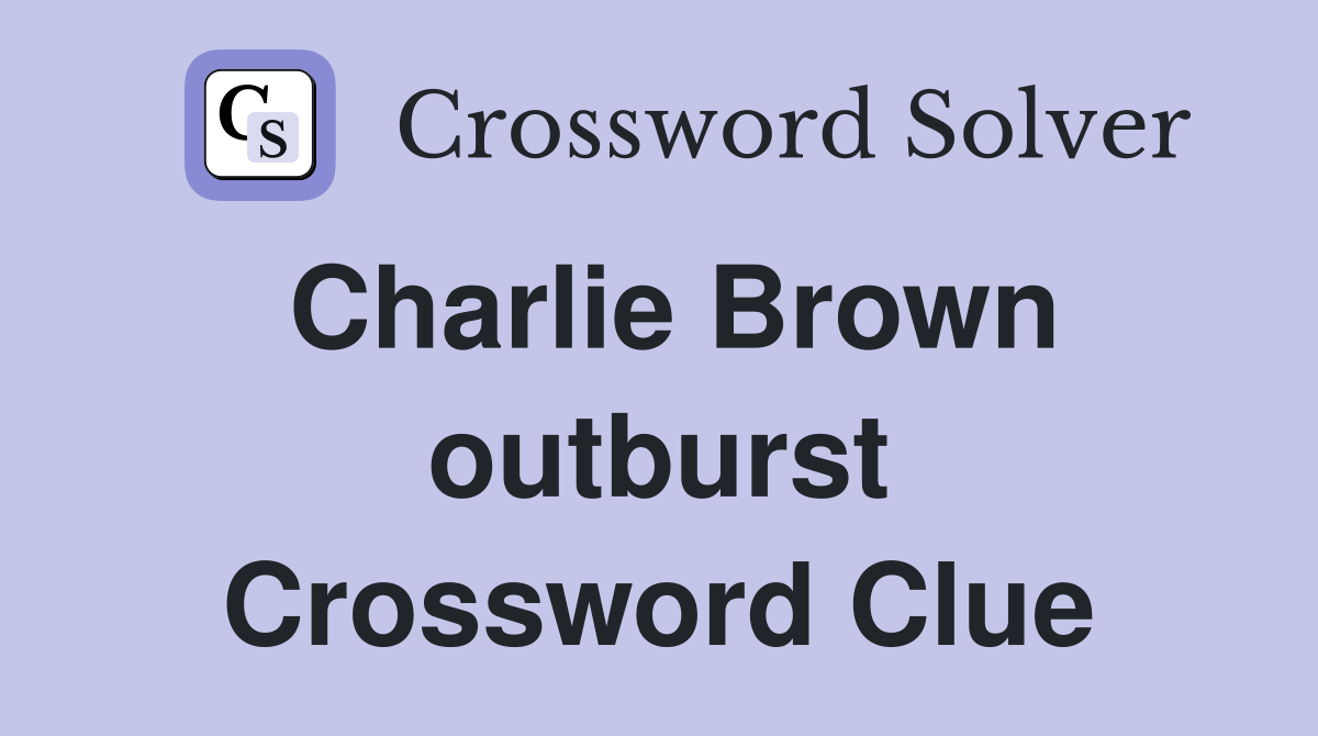 Charlie Brown outburst Crossword Clue