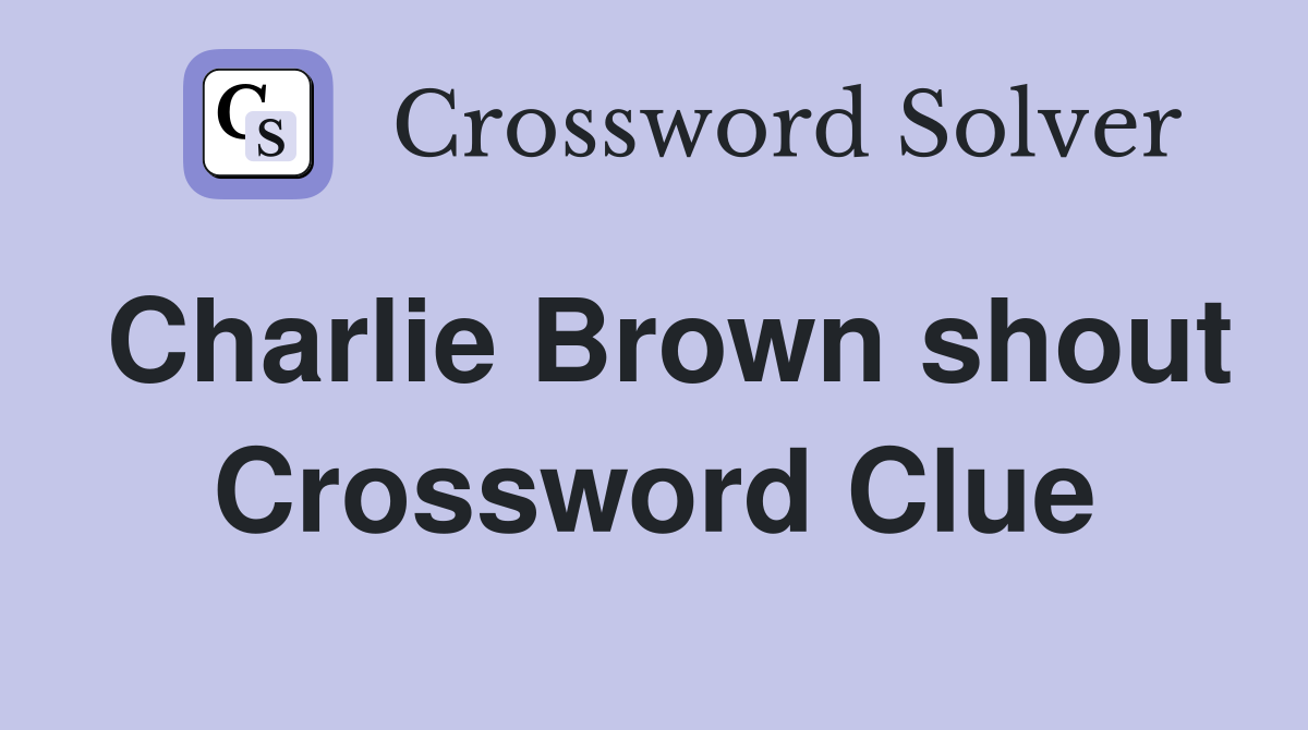 Charlie Brown shout Crossword Clue