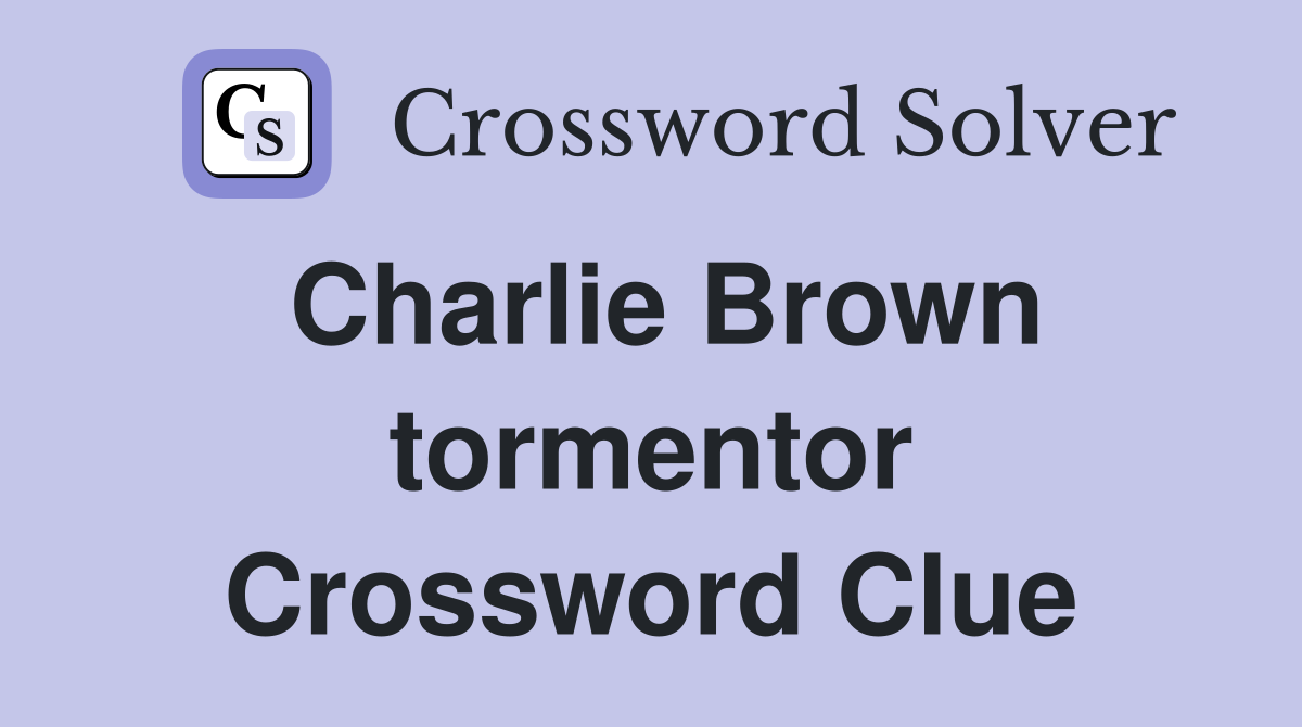 Charlie Brown tormentor Crossword Clue