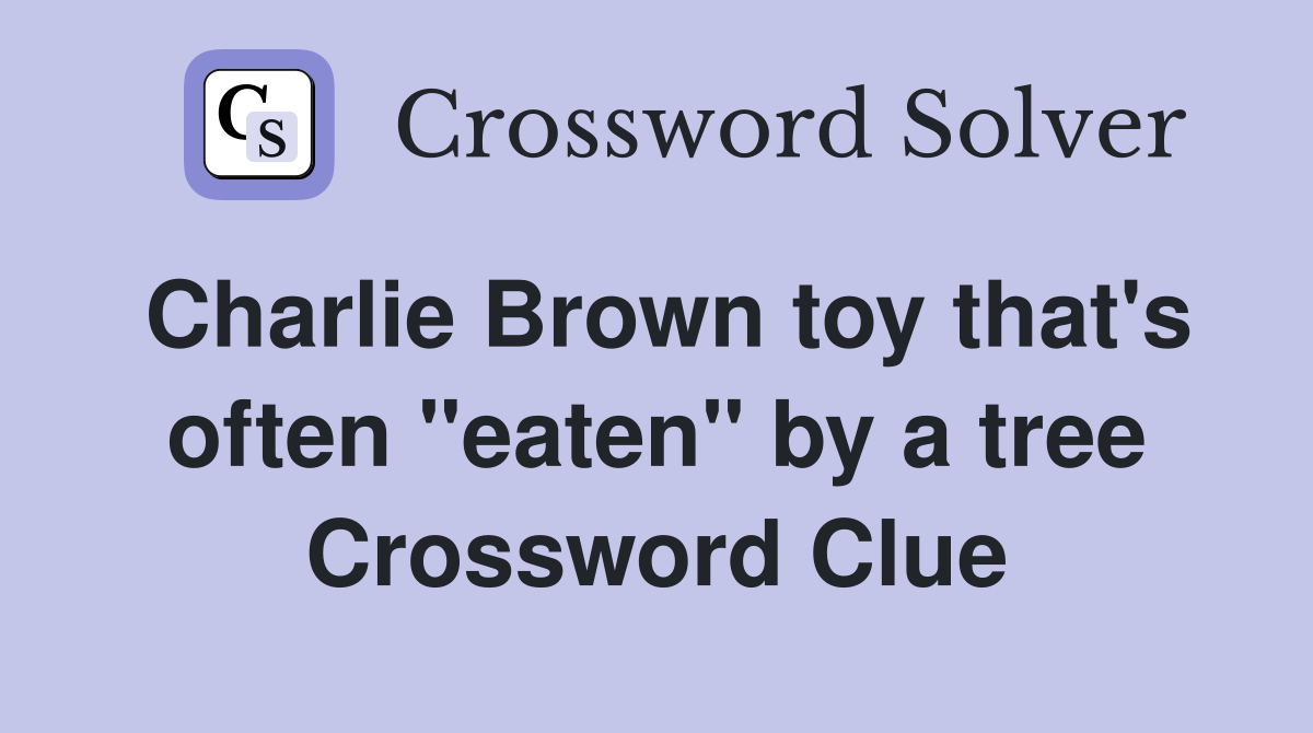 Charlie Brown toy that's often "eaten" by a tree Crossword Clue