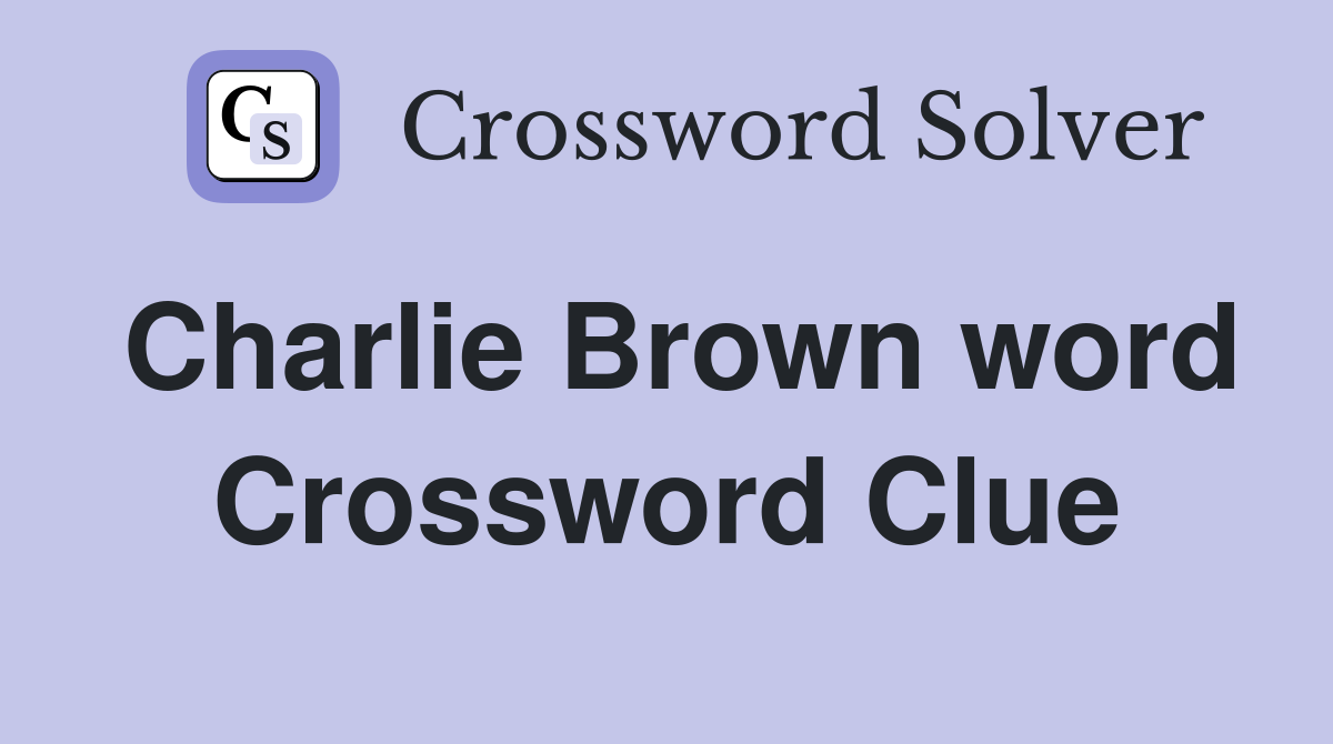 Charlie Brown word Crossword Clue