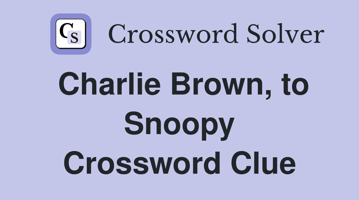 Charlie Brown, to Snoopy Crossword Clue