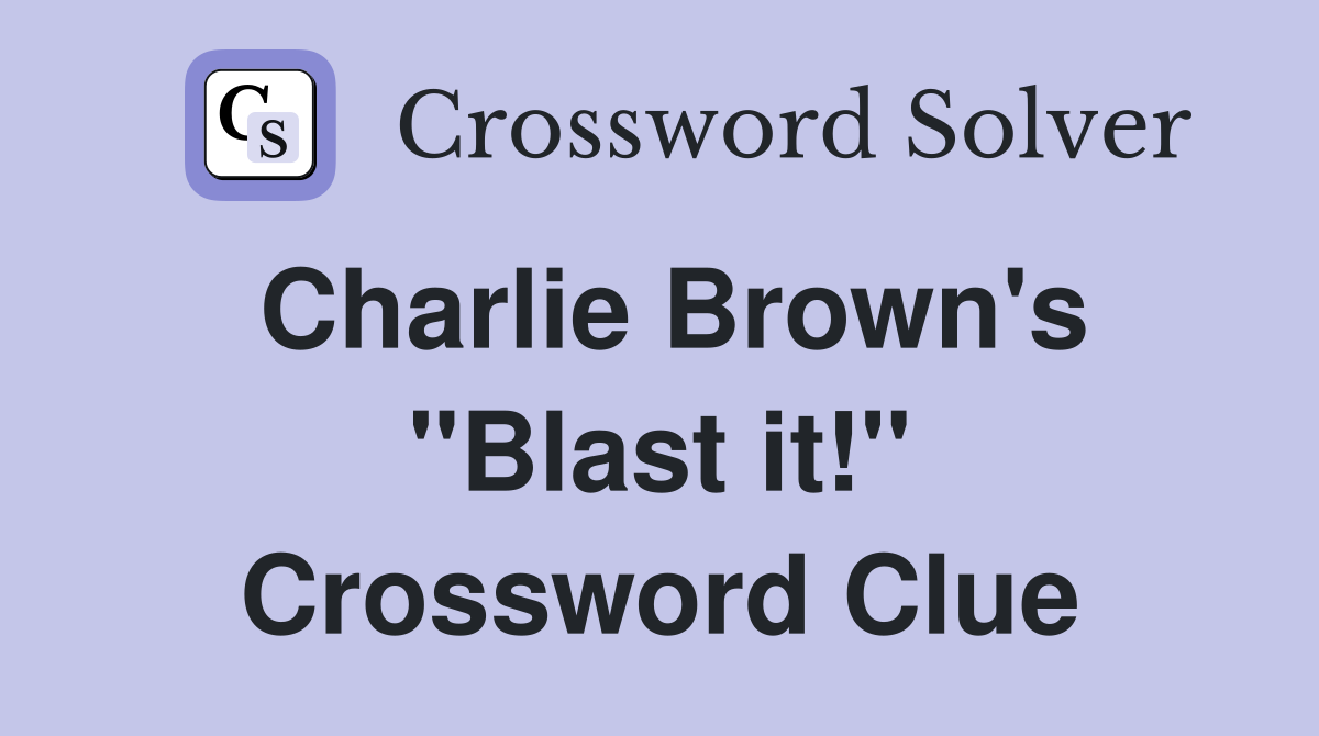 Charlie Brown's "Blast it!" Crossword Clue