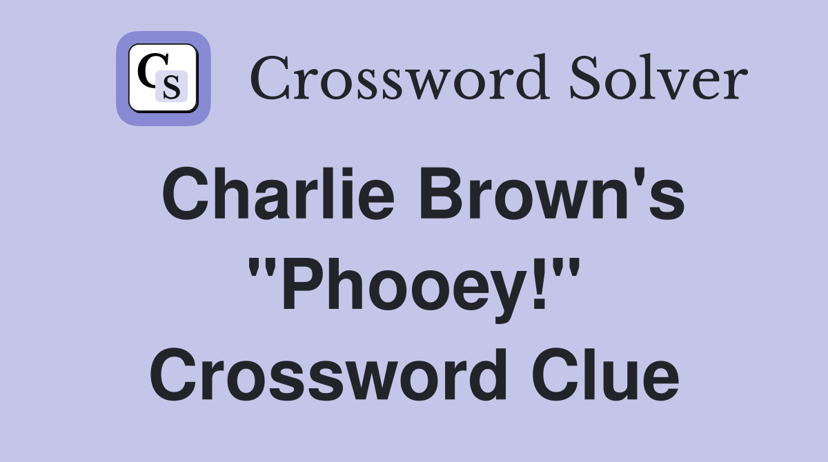 Charlie Brown's "Phooey!" Crossword Clue