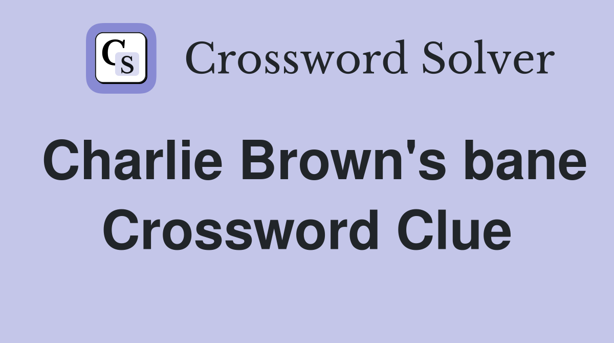 Charlie Brown's bane Crossword Clue