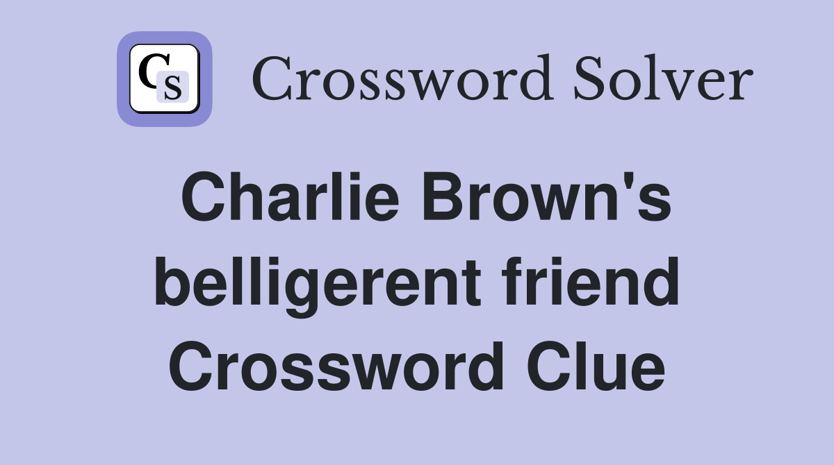 Charlie Brown's belligerent friend Crossword Clue