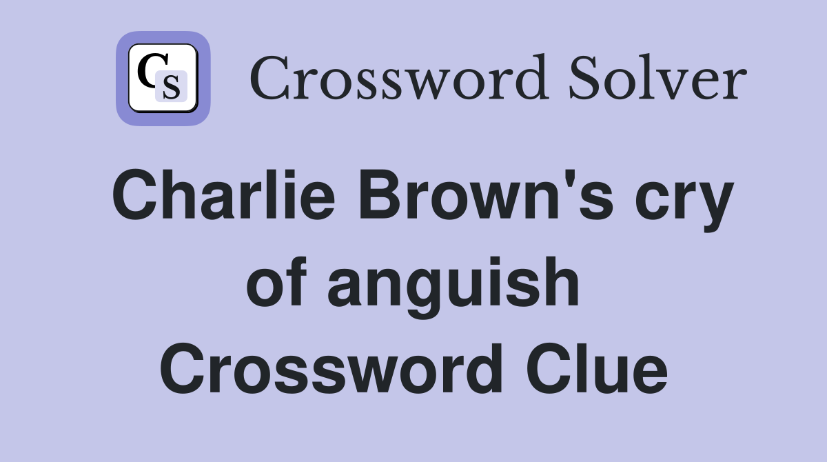 Charlie Brown's cry of anguish Crossword Clue