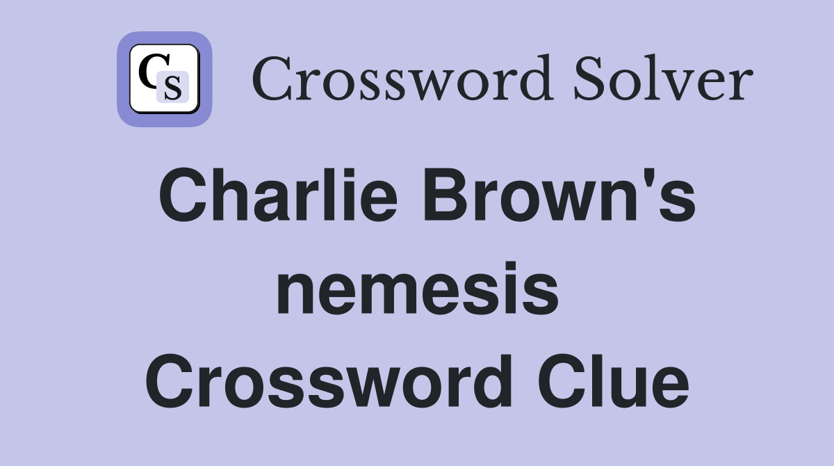Charlie Brown's nemesis Crossword Clue