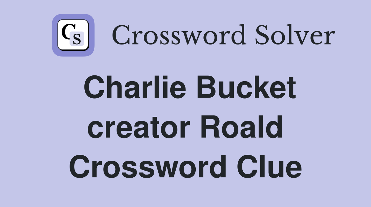 Charlie Bucket creator Roald Crossword Clue