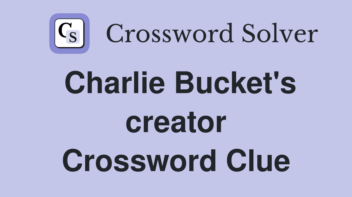 Charlie Bucket's creator Crossword Clue