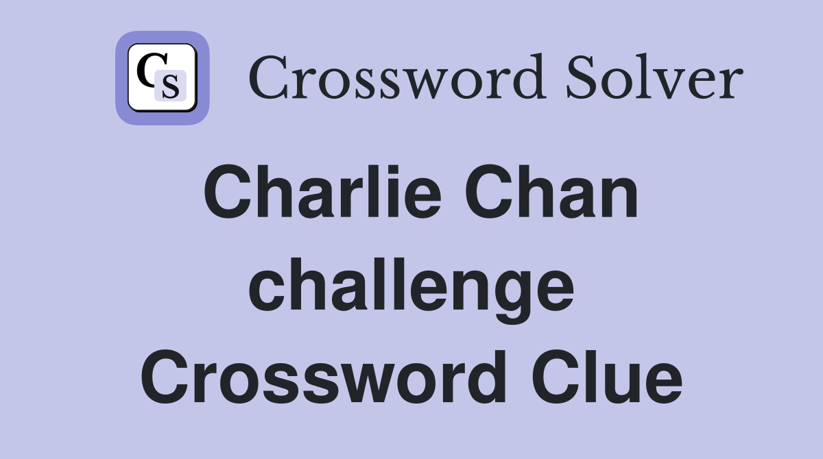 Charlie Chan challenge Crossword Clue