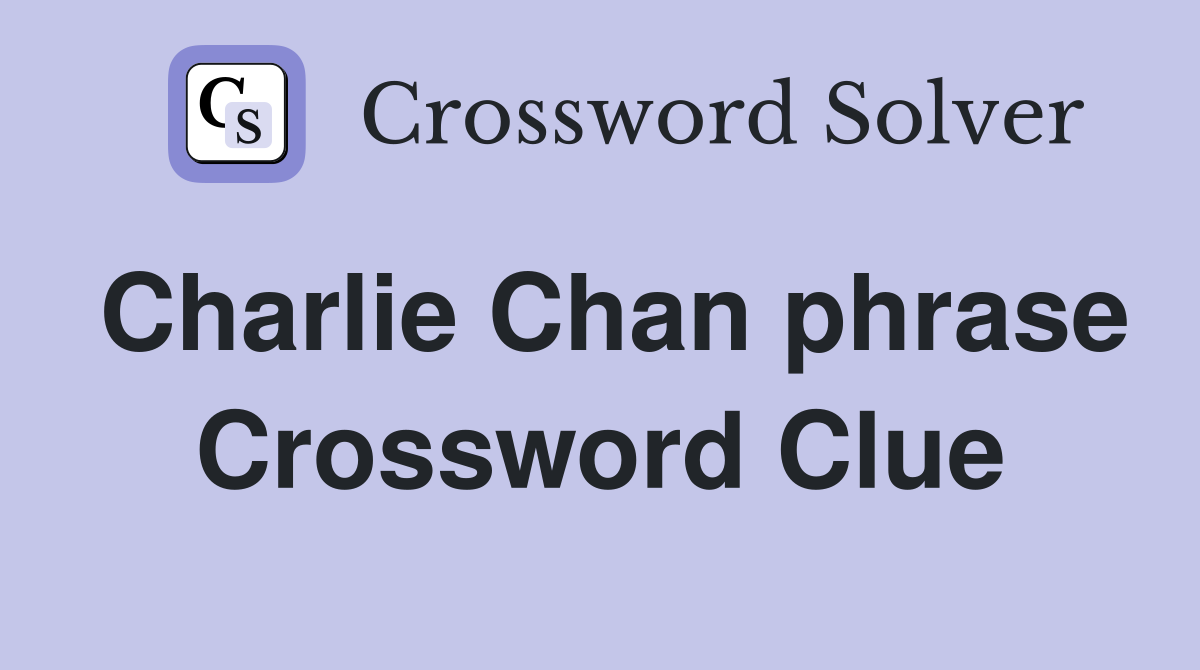 Charlie Chan phrase Crossword Clue