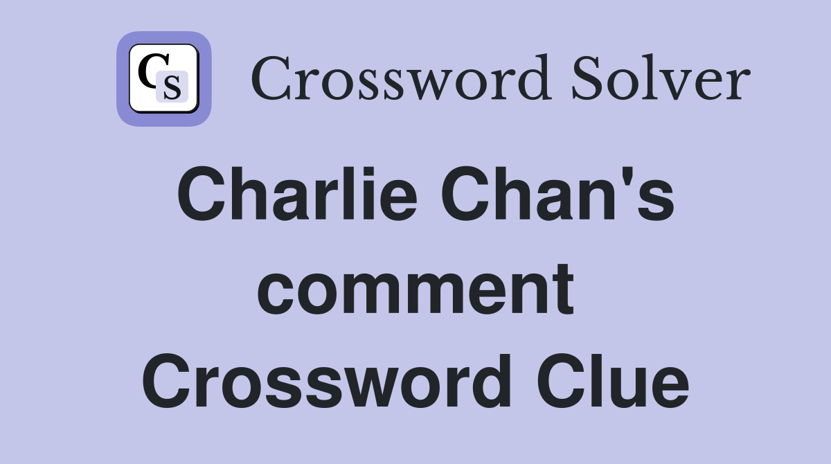 Charlie Chan's comment Crossword Clue