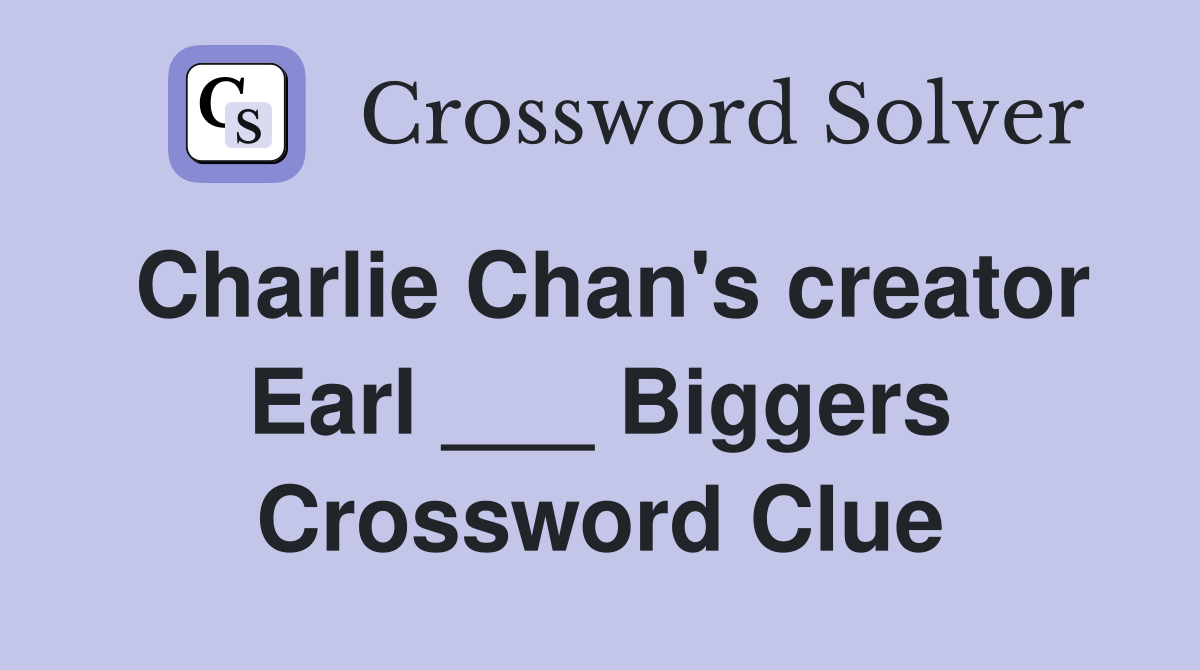 Charlie Chan's creator Earl ___ Biggers Crossword Clue