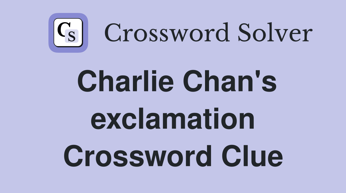 Charlie Chan's exclamation Crossword Clue