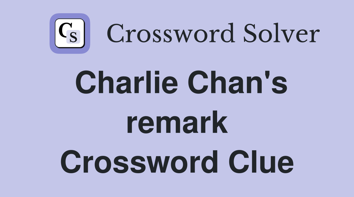 Charlie Chan's remark Crossword Clue