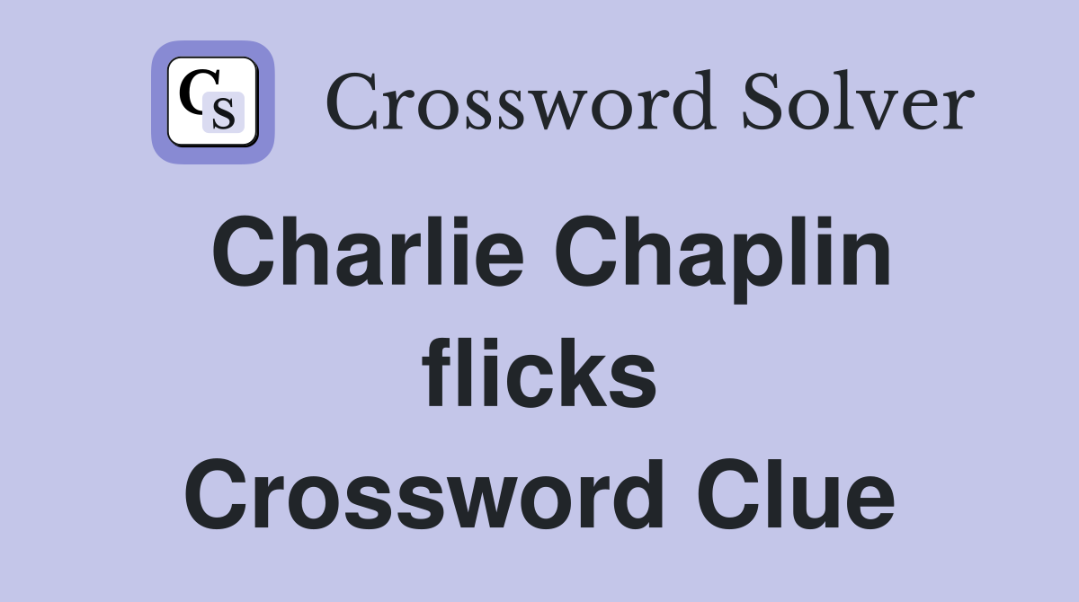 Charlie Chaplin flicks Crossword Clue