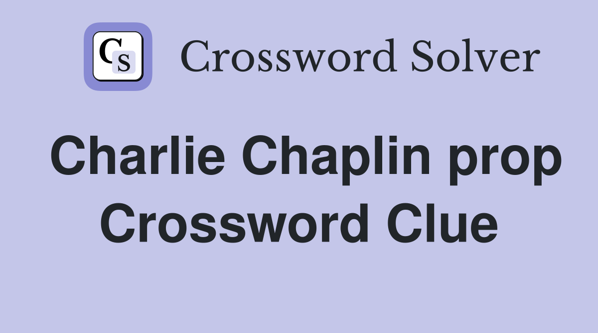 Charlie Chaplin prop Crossword Clue