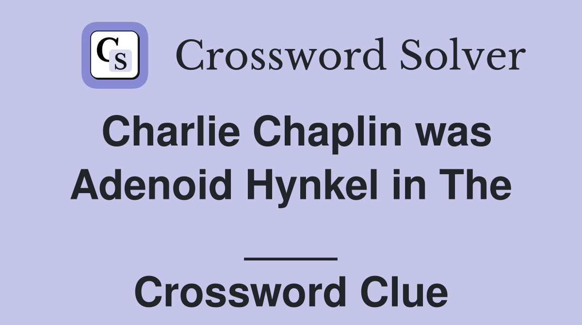 Charlie Chaplin was Adenoid Hynkel in The ____ Crossword Clue