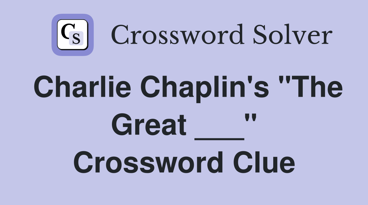 Charlie Chaplin's "The Great ___" Crossword Clue