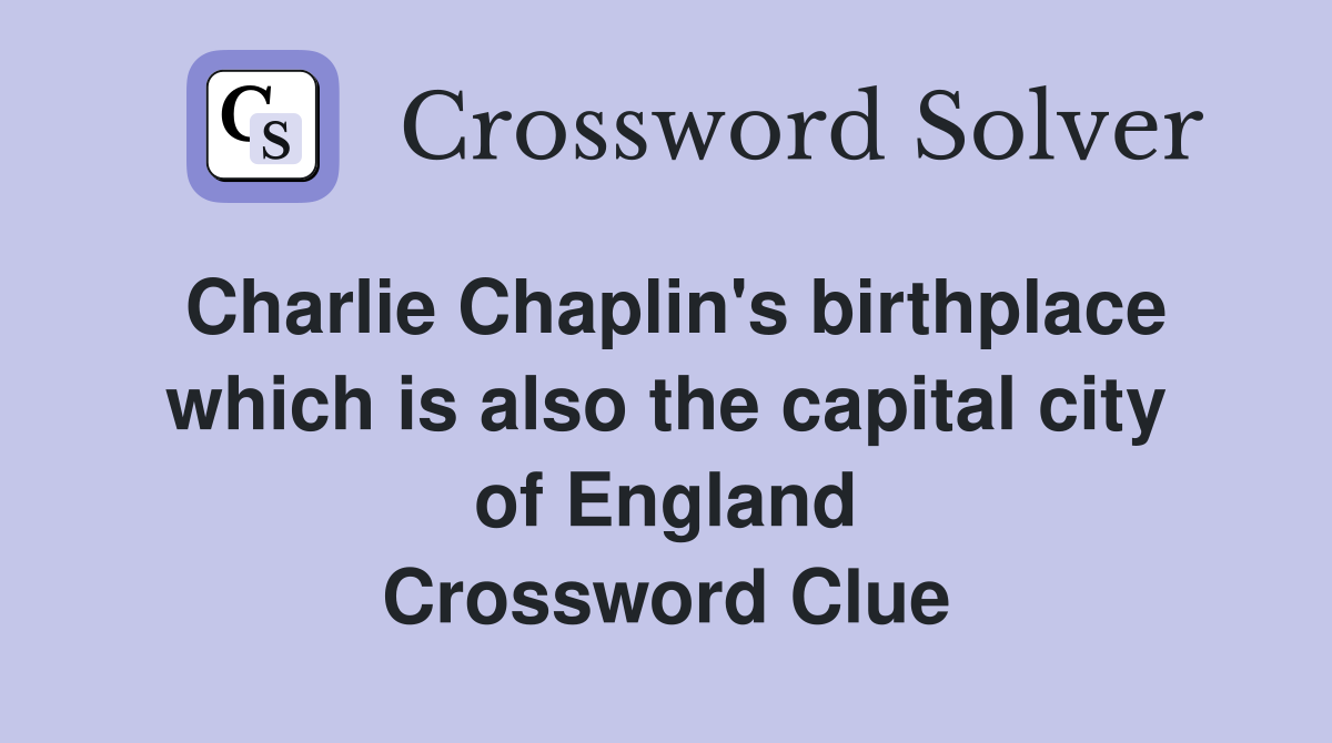 Charlie Chaplin's birthplace which is also the capital city of England Crossword Clue