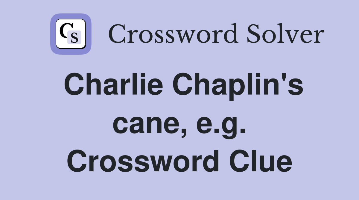Charlie Chaplin's cane, e.g. Crossword Clue